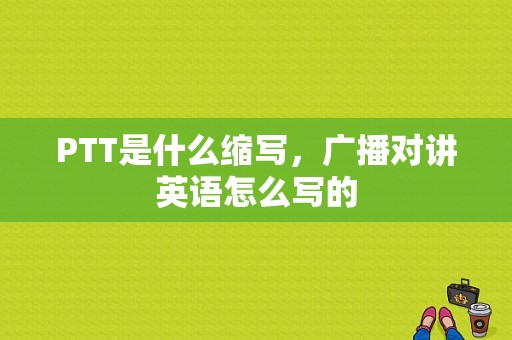 PTT是什么缩写，广播对讲英语怎么写的