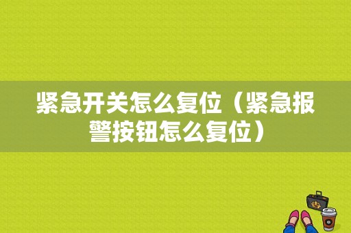 紧急开关怎么复位（紧急报警按钮怎么复位）-第1张图片-安保之家