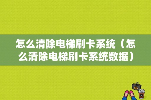 怎么清除电梯刷卡系统（怎么清除电梯刷卡系统数据）