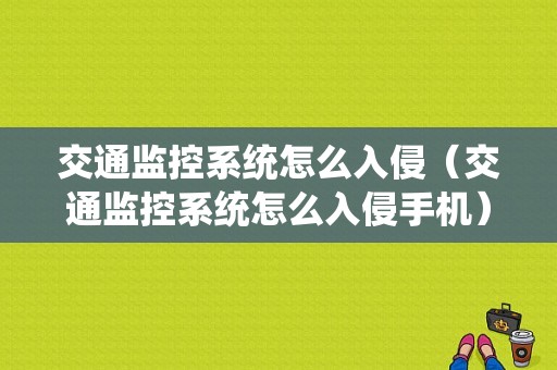交通监控系统怎么入侵（交通监控系统怎么入侵手机）