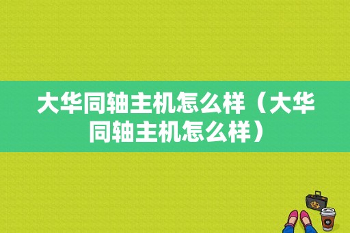 大华同轴主机怎么样（大华同轴主机怎么样）