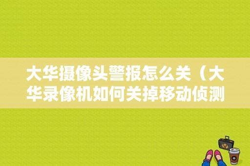 大华摄像头警报怎么关（大华录像机如何关掉移动侦测报警）