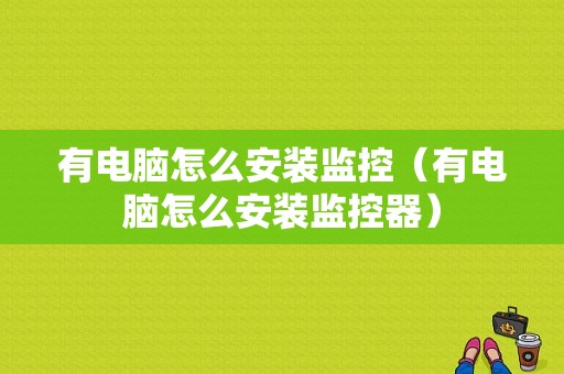 有电脑怎么安装监控（有电脑怎么安装监控器）