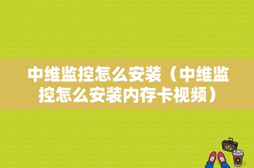 中维监控怎么安装（中维监控怎么安装内存卡视频）