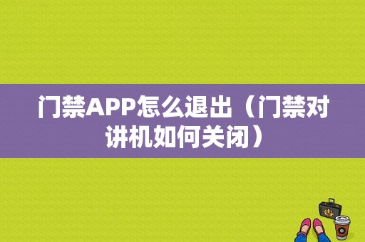 门禁APP怎么退出（门禁对讲机如何关闭）