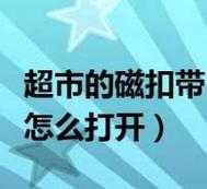 超市的扣怎么打开(超市里的扣怎么打开)-第3张图片-安保之家 超市的扣怎么打开(超市里的扣怎么打开)-第3张图片-安保之家