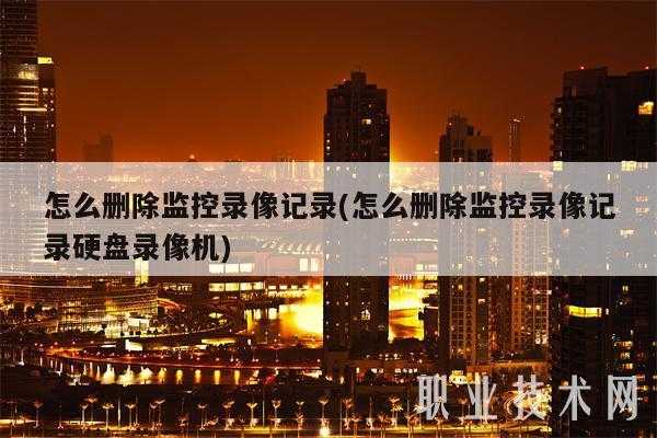 家用监控录像怎么删除,硬盘录像机监控录像怎么删除录像-第1张图片-安保之家 家用监控录像怎么删除,硬盘录像机监控录像怎么删除录像-第1张图片-安保之家